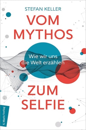 Cover Stefan Keller: Vom Mythos zum Selfie. Wie wir uns die Welt erzählen (Marix)