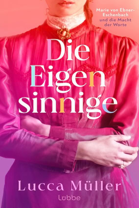 Cover Lucca Müller: Die Eigensinnige. Marie von Ebner-Eschenbach und die Macht der Worte (Lübbe)